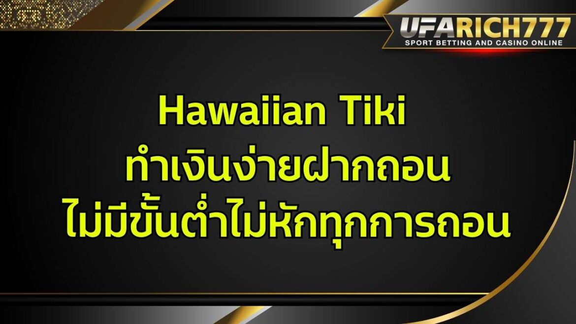 Hawaiian Tiki ทำเงินง่ายฝากถอนไม่มีขั้นต่ำไม่หักทุกการถอน