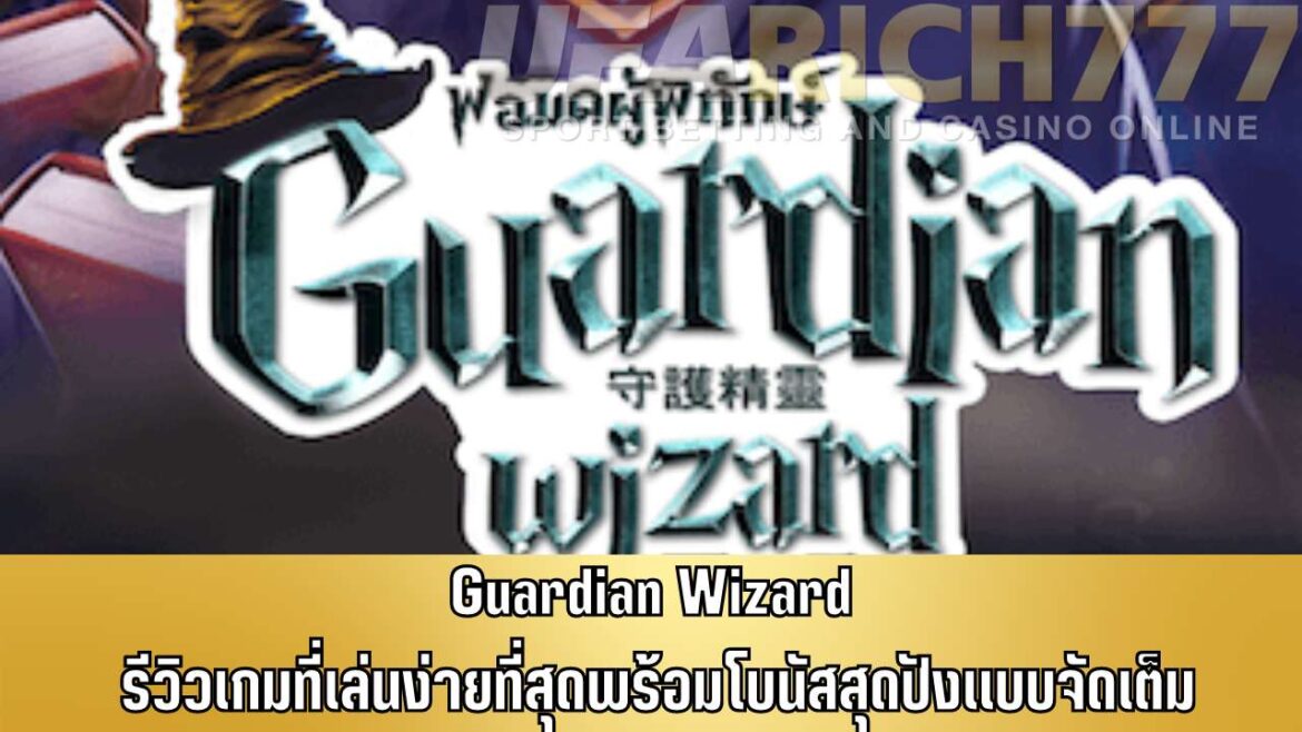 Guardian Wizard รีวิวเกมที่เล่นง่ายที่สุดพร้อมโบนัสสุดปังแบบจัดเต็ม