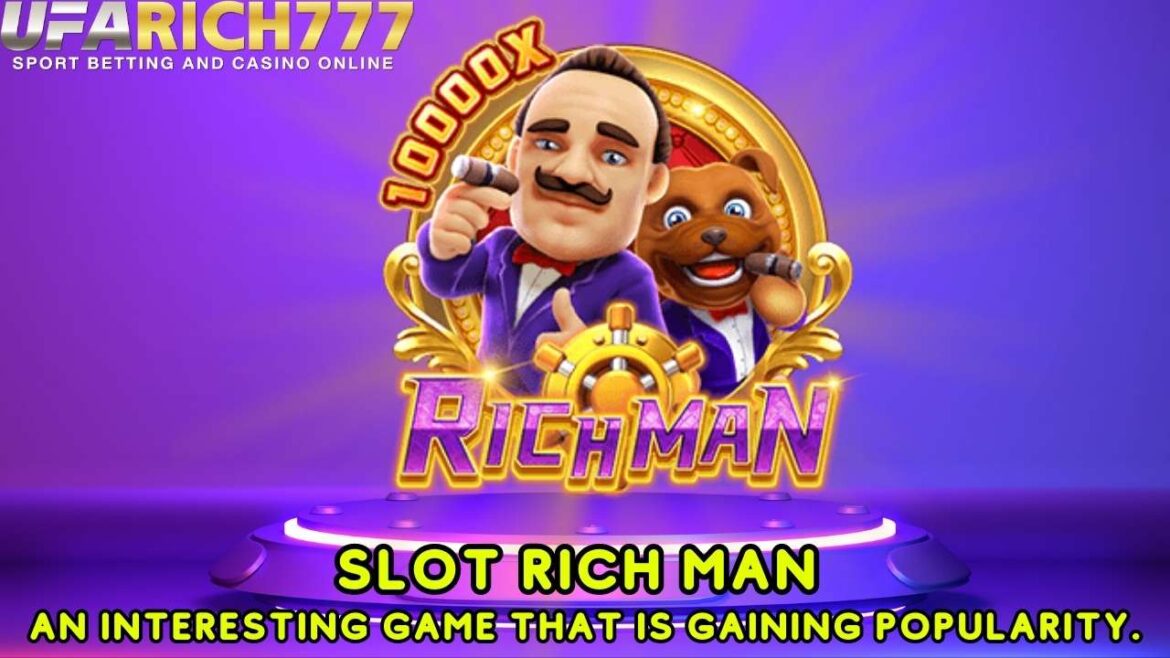Slot Rich Man An interesting game that is gaining popularity.