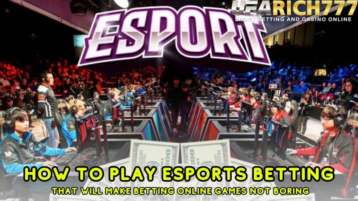 How to play Esports betting that will make betting online games not boring