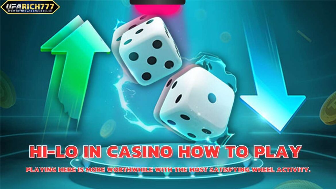 Hi-lo in Casino How to play Playing here is more worthwhile with the most satisfying wheel activity.