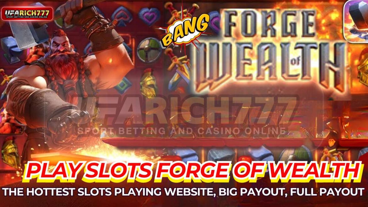 Play slots Forge of Wealth The hottest slots playing website, big payout, full payout