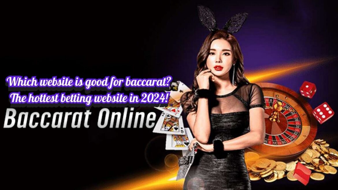 Which website is good for baccarat? The hottest betting website in 2024!