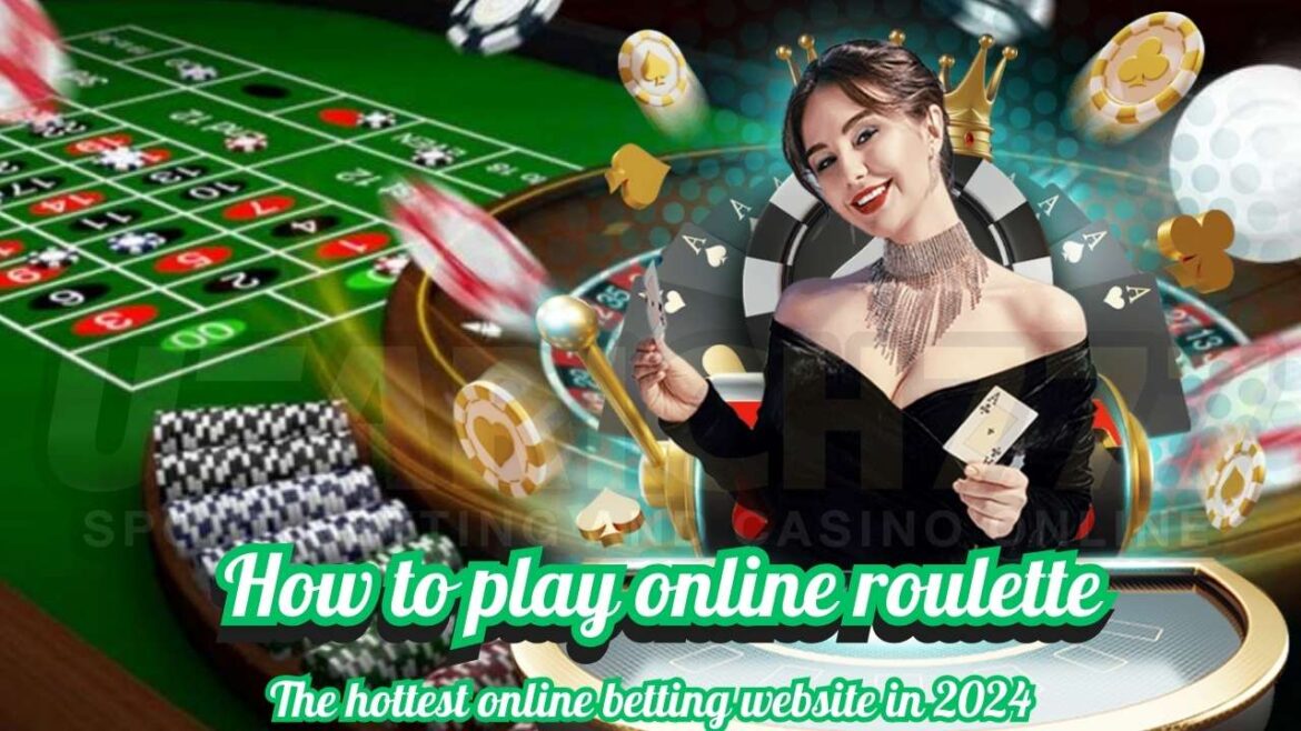 How to play online roulette The hottest online betting website in 2024