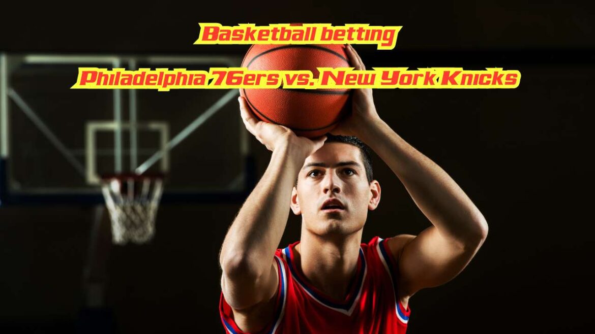 Basketball betting Philadelphia 76ers vs. New York Knicks